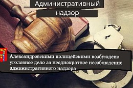 Александровскими полицейскими возбуждено уголовное дело за неоднократное несоблюдение административного надзора